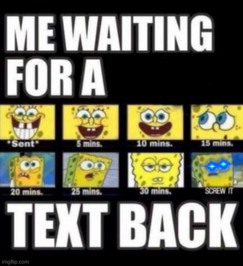 Waiting for a text back | image tagged in spongebob,meme,screw it,funny | made w/ Imgflip meme maker