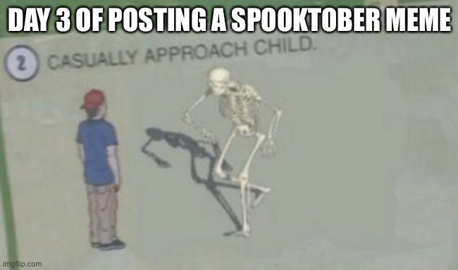 Spooktober | DAY 3 OF POSTING A SPOOKTOBER MEME | image tagged in casually approach child | made w/ Imgflip meme maker