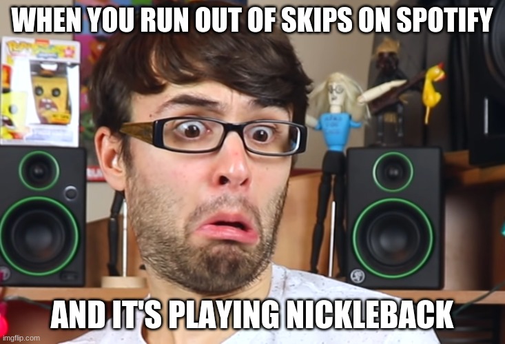 Stevie t | WHEN YOU RUN OUT OF SKIPS ON SPOTIFY; AND IT'S PLAYING NICKLEBACK | image tagged in stevie t | made w/ Imgflip meme maker