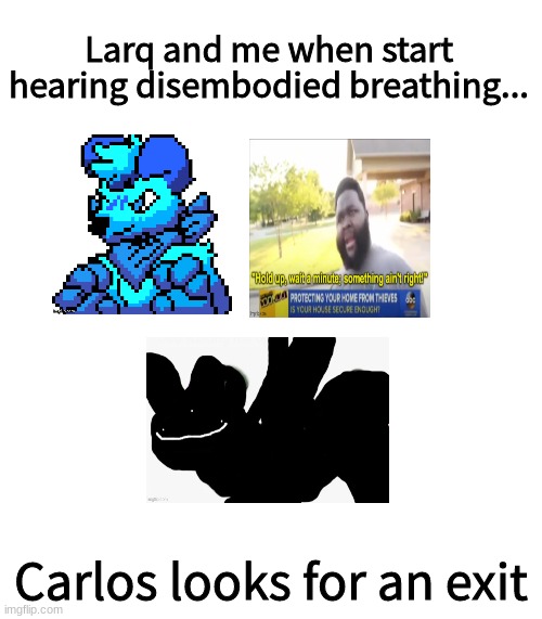 Larq and me when start hearing disembodied breathing... Carlos looks for an exit | made w/ Imgflip meme maker