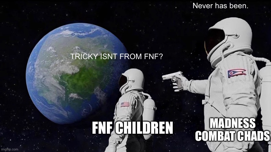 Tiky wasn’t from FNF? | Never has been. TRICKY ISNT FROM FNF? FNF CHILDREN; MADNESS COMBAT CHADS | image tagged in memes,always has been,tiky | made w/ Imgflip meme maker