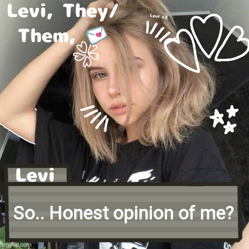 Levi | So.. Honest opinion of me? | image tagged in levi | made w/ Imgflip meme maker