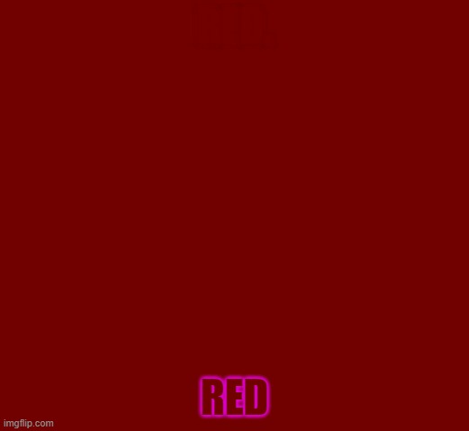 red | RED. RED | made w/ Imgflip meme maker