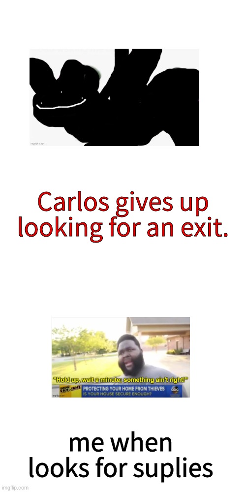 Carlos gives up looking for an exit. me when looks for suplies | image tagged in memes,blank transparent square | made w/ Imgflip meme maker