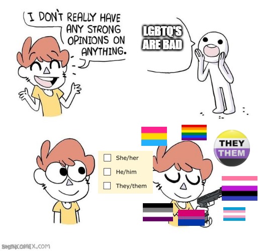 I don't really have strong opinions | LGBTQ'S ARE BAD | image tagged in i don't really have strong opinions | made w/ Imgflip meme maker