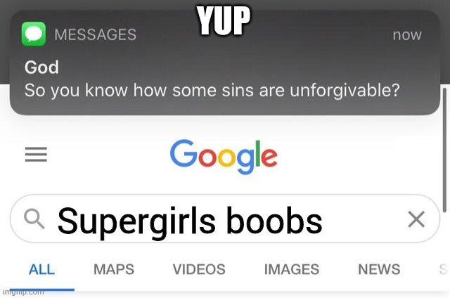 so you know how some sins are unforgiveable | YUP; Supergirls boobs | image tagged in so you know how some sins are unforgiveable | made w/ Imgflip meme maker