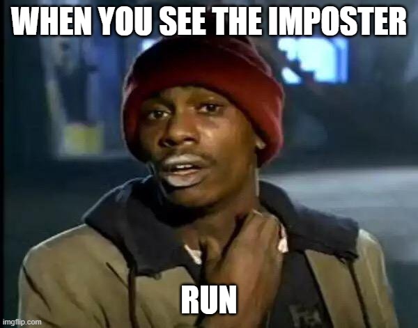 Y'all Got Any More Of That | WHEN YOU SEE THE IMPOSTER; RUN | image tagged in memes,y'all got any more of that | made w/ Imgflip meme maker