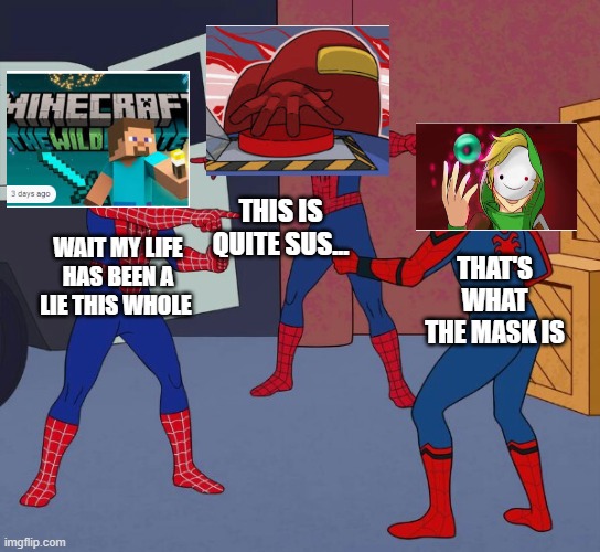 When cool comes | THIS IS QUITE SUS... WAIT MY LIFE HAS BEEN A LIE THIS WHOLE; THAT'S WHAT THE MASK IS | image tagged in spider man triple | made w/ Imgflip meme maker