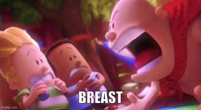 Captain Underpants Scream | BREAST | image tagged in captain underpants scream | made w/ Imgflip meme maker