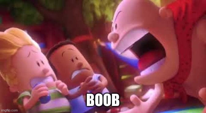 Captain Underpants Scream | BOOB | image tagged in captain underpants scream | made w/ Imgflip meme maker