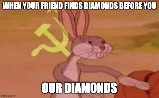 Bugs bunny communist | WHEN YOUR FRIEND FINDS DIAMONDS BEFORE YOU; OUR DIAMONDS | image tagged in bugs bunny communist,memes,funny,minecraft,gaming,communism | made w/ Imgflip meme maker