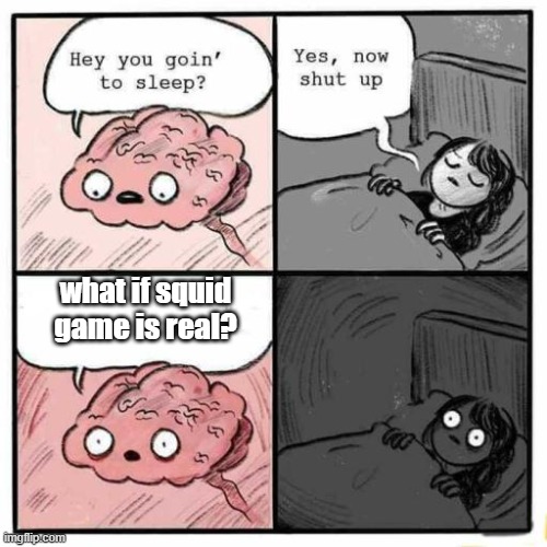 Hey you going to sleep? | what if squid game is real? | image tagged in hey you going to sleep | made w/ Imgflip meme maker