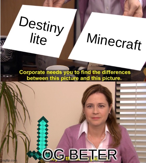 They're The Same Picture | Destiny lite; Minecraft; OG BETER | image tagged in memes,they're the same picture | made w/ Imgflip meme maker