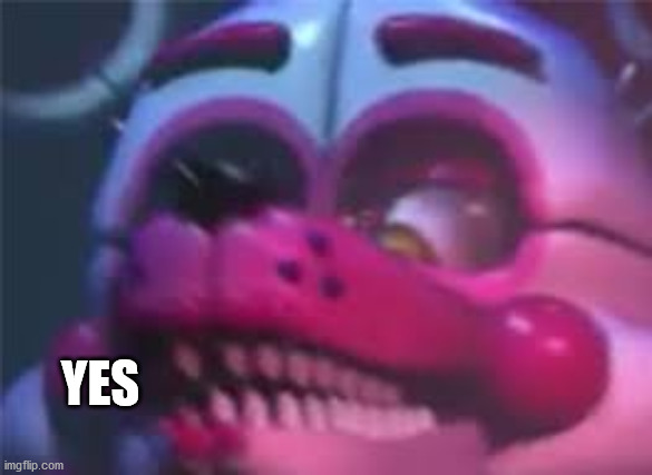Fnaf | YES | image tagged in fnaf | made w/ Imgflip meme maker