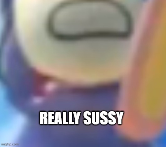 SUS AMOGUS | REALLY SUSSY | made w/ Imgflip meme maker