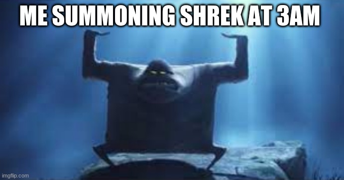 Me summoning shrek at 3am | ME SUMMONING SHREK AT 3AM | image tagged in mummy,shrek | made w/ Imgflip meme maker