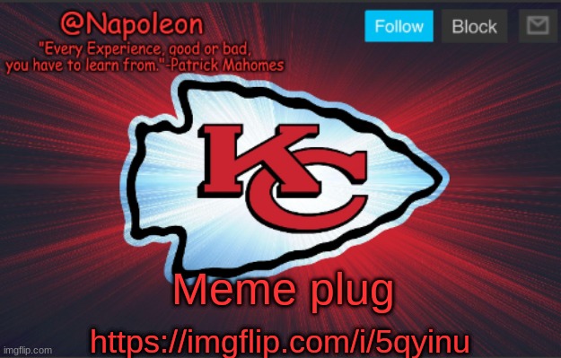 https://imgflip.com/i/5qyinu | Meme plug; https://imgflip.com/i/5qyinu | image tagged in napoleon's chiefs temp | made w/ Imgflip meme maker