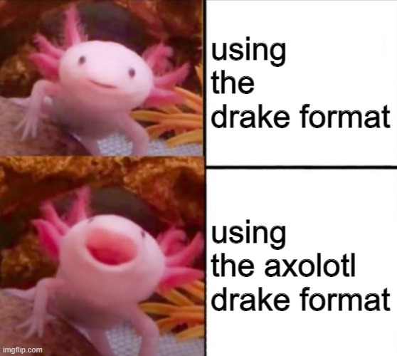 axolotl drake | using the drake format; using the axolotl drake format | image tagged in axolotl drake | made w/ Imgflip meme maker