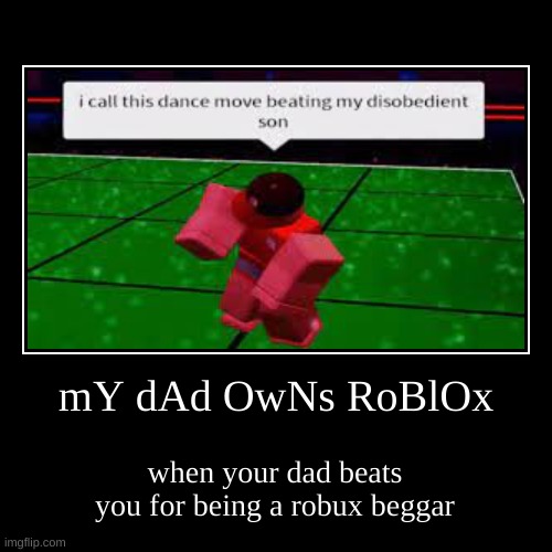 Honestly, there are too many kids who claim that their dad owns Roblox. | image tagged in funny,roblox,dad,dance,cursed roblox image,lol | made w/ Imgflip demotivational maker