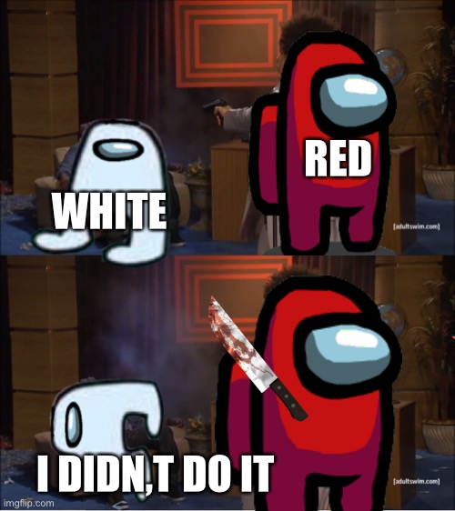 Among us mems | RED; WHITE; I DIDN,T DO IT | image tagged in memes,who killed hannibal | made w/ Imgflip meme maker