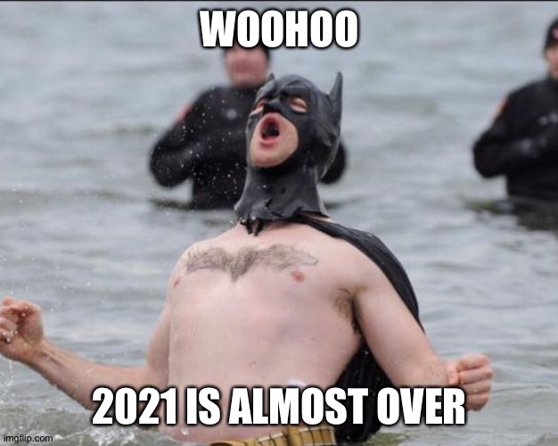 Batman Celebrates | WOOHOO; 2021 IS ALMOST OVER | image tagged in batman celebrates | made w/ Imgflip meme maker
