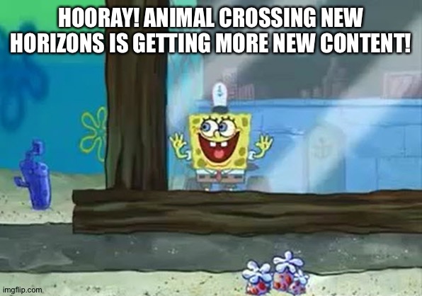 Excited Spongebob | HOORAY! ANIMAL CROSSING NEW HORIZONS IS GETTING MORE NEW CONTENT! | image tagged in excited spongebob | made w/ Imgflip meme maker