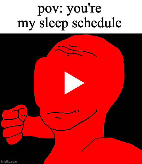 i finally put some effort in a meme | pov: you're my sleep schedule | image tagged in blank white template | made w/ Imgflip meme maker