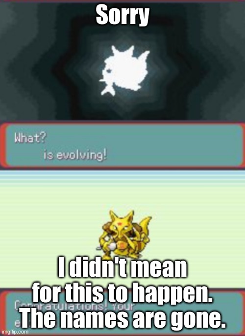 2 step pokemon evolution | Sorry; I didn't mean for this to happen. The names are gone. | image tagged in 2 step pokemon evolution | made w/ Imgflip meme maker