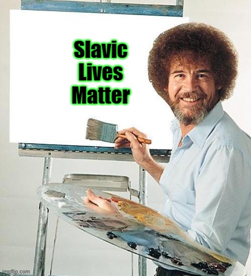 Bob Ross Troll | Slavic Lives Matter | image tagged in bob ross troll,slavic lives matter | made w/ Imgflip meme maker