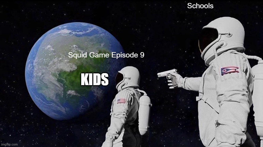 Squid Game Meme | Schools; Squid Game Episode 9; KIDS | image tagged in memes,always has been | made w/ Imgflip meme maker