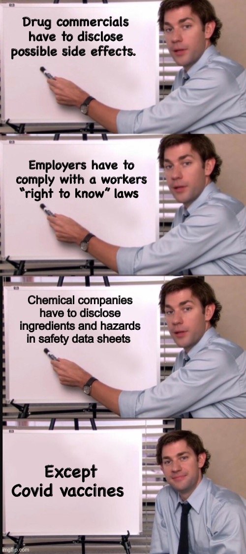 Why the exception | Drug commercials have to disclose possible side effects. Employers have to comply with a workers “right to know” laws; Chemical companies have to disclose ingredients and hazards in safety data sheets; Except Covid vaccines | image tagged in smug jim explains,politics lol,memes | made w/ Imgflip meme maker