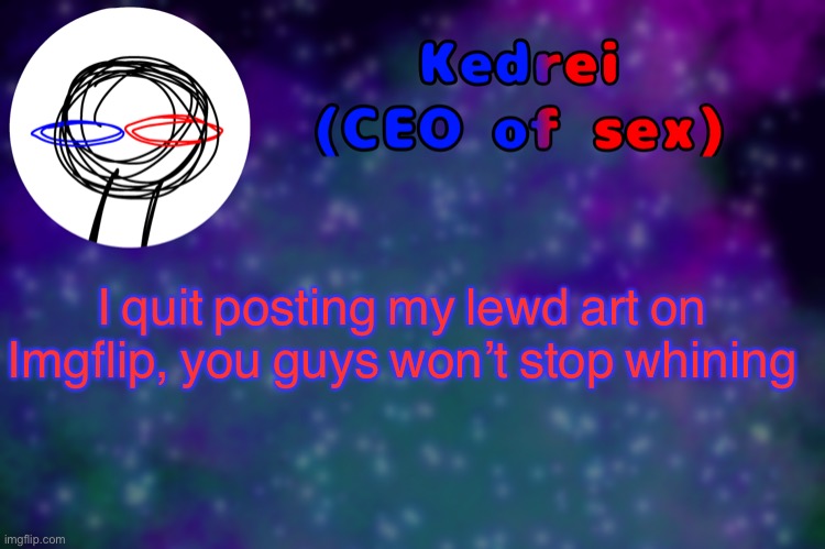 Do not enable comments | I quit posting my lewd art on Imgflip, you guys won’t stop whining | image tagged in t | made w/ Imgflip meme maker