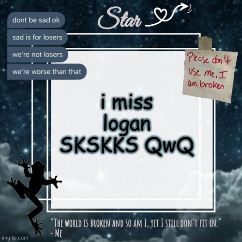 he's been gone for 47 mins U^U | i miss logan SKSKKS QwQ | image tagged in stars sad template | made w/ Imgflip meme maker