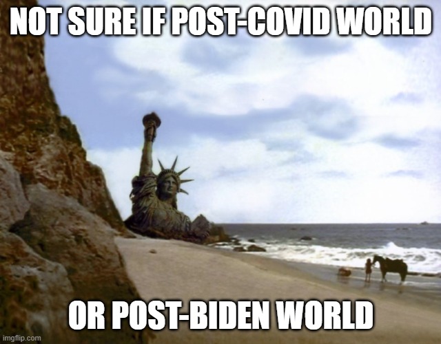 not sure if post-COVID world or post-Biden world | NOT SURE IF POST-COVID WORLD; OR POST-BIDEN WORLD | image tagged in state of liberty planet of the apes | made w/ Imgflip meme maker