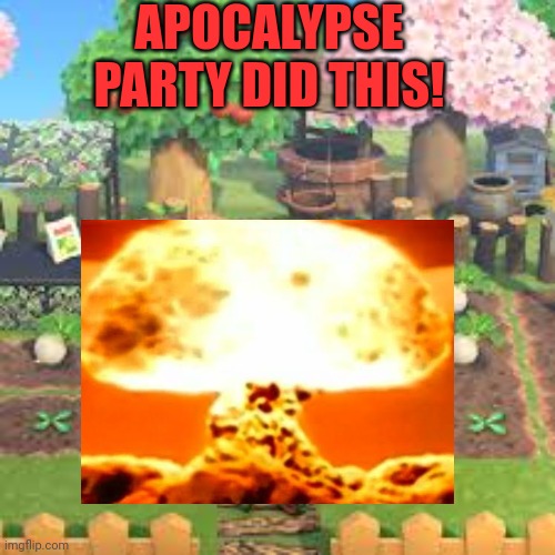 APOCALYPSE PARTY DID THIS! | made w/ Imgflip meme maker