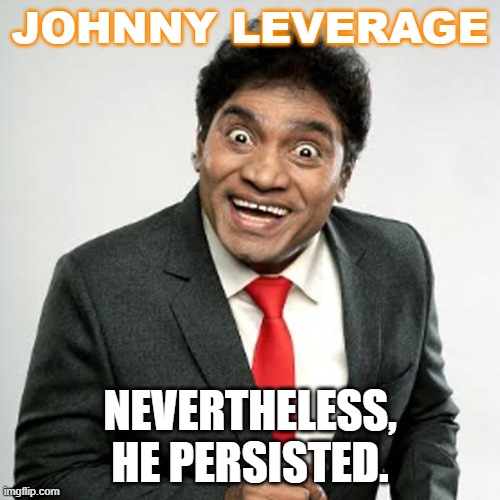 Johnny Leverage; Nevertheless, he persisted. | JOHNNY LEVERAGE; NEVERTHELESS, HE PERSISTED. | image tagged in dalit comedian johnny level | made w/ Imgflip meme maker