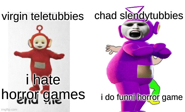 the ready slendys | chad slendytubbies; virgin teletubbies; i hate horror games; i do funni horror game | image tagged in so true memes | made w/ Imgflip meme maker