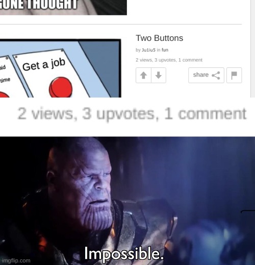 go home imgflip you're drunk | image tagged in thanos impossible,impossible,imgflip,funny,two buttons,reactions | made w/ Imgflip meme maker