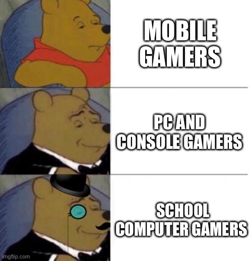 There are three kinds of gamers |  MOBILE GAMERS; PC AND CONSOLE GAMERS; SCHOOL COMPUTER GAMERS | image tagged in tuxedo winnie the pooh 3 panel | made w/ Imgflip meme maker