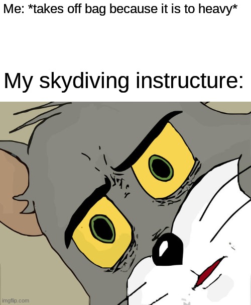Well ur dead. |  Me: *takes off bag because it is to heavy*; My skydiving instructure: | image tagged in memes | made w/ Imgflip meme maker