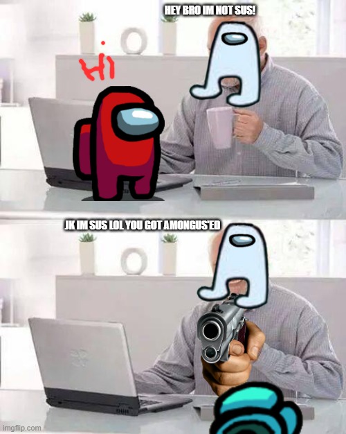Hide the Pain Harold Meme | HEY BRO IM NOT SUS! JK IM SUS LOL YOU GOT AMONGUS'ED | image tagged in memes,hide the pain harold | made w/ Imgflip meme maker