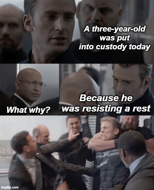 Just a dad joke sh*tpost | A three-year-old was put into custody today; What why? Because he was resisting a rest | image tagged in captain america elevator,rmk | made w/ Imgflip meme maker