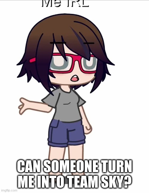 My eyes are Bluegreen. | CAN SOMEONE TURN ME INTO TEAM SKY? | made w/ Imgflip meme maker