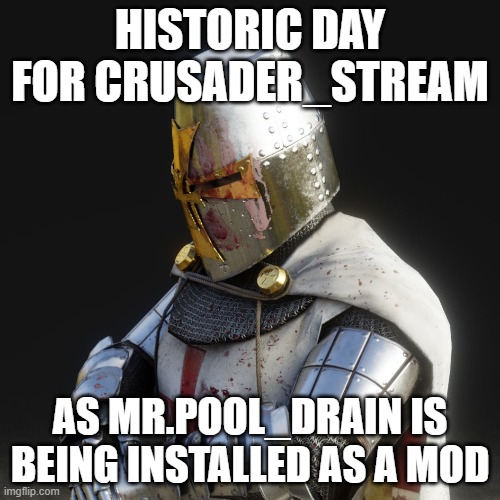 Paladin | HISTORIC DAY FOR CRUSADER_STREAM; AS MR.POOL_DRAIN IS BEING INSTALLED AS A MOD | image tagged in paladin | made w/ Imgflip meme maker