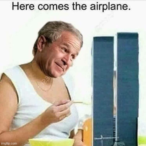 image tagged in dark humor,george bush,9/11,airplane | made w/ Imgflip meme maker