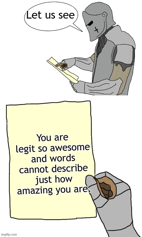 Let's see | Let us see; You are legit so awesome and words cannot describe just how amazing you are. | image tagged in let's see | made w/ Imgflip meme maker