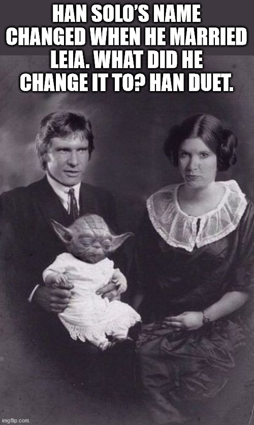 HAN SOLO’S NAME CHANGED WHEN HE MARRIED LEIA. WHAT DID HE CHANGE IT TO? HAN DUET. | image tagged in star wars | made w/ Imgflip meme maker