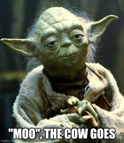 Star Wars Yoda Meme | "MOO", THE COW GOES | image tagged in memes,star wars yoda | made w/ Imgflip meme maker