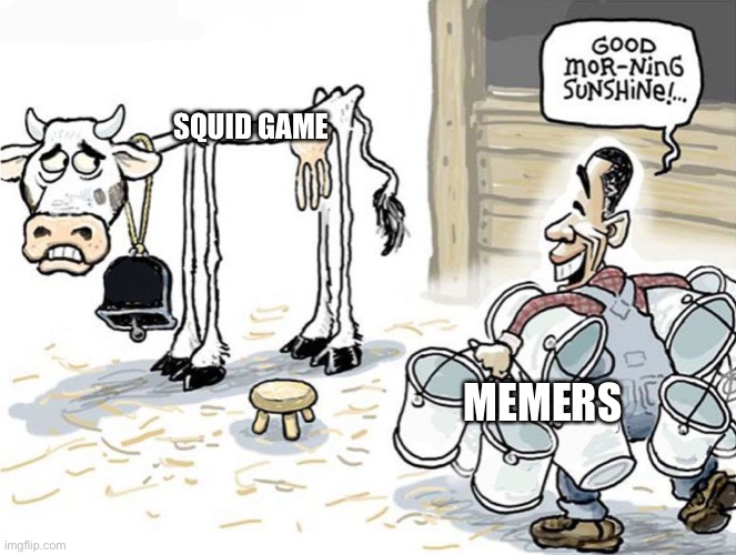 So many memes! | SQUID GAME; MEMERS | image tagged in milking the cow | made w/ Imgflip meme maker