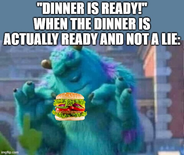 Rarely happens | "DINNER IS READY!"
WHEN THE DINNER IS ACTUALLY READY AND NOT A LIE: | image tagged in sully shutdown | made w/ Imgflip meme maker